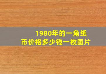 1980年的一角纸币价格多少钱一枚图片