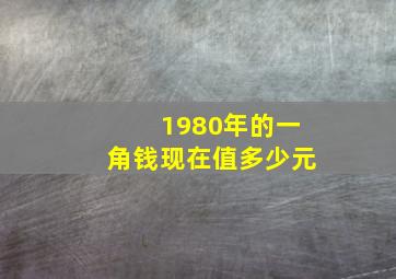 1980年的一角钱现在值多少元