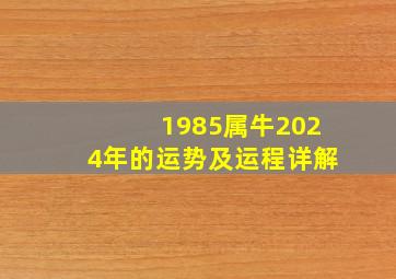 1985属牛2024年的运势及运程详解