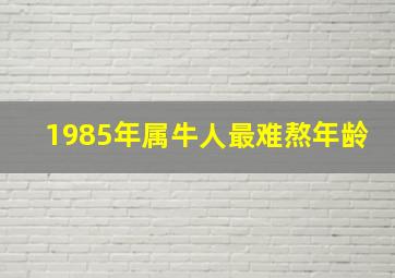 1985年属牛人最难熬年龄