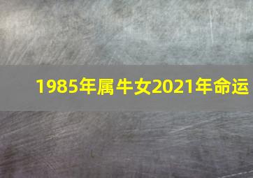 1985年属牛女2021年命运