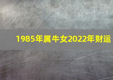 1985年属牛女2022年财运