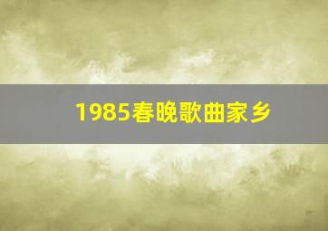 1985春晚歌曲家乡