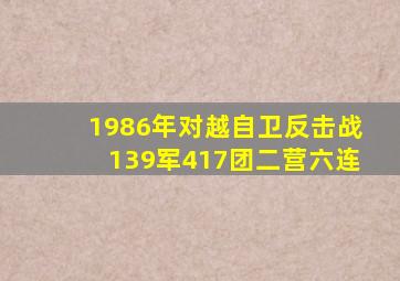 1986年对越自卫反击战139军417团二营六连