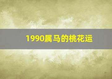 1990属马的桃花运