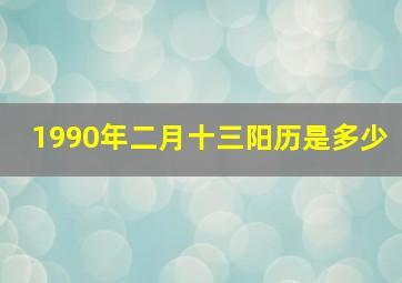 1990年二月十三阳历是多少