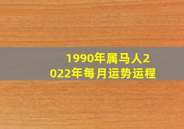 1990年属马人2022年每月运势运程