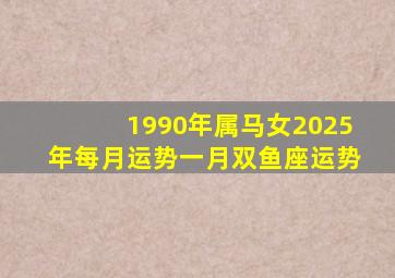 1990年属马女2025年每月运势一月双鱼座运势