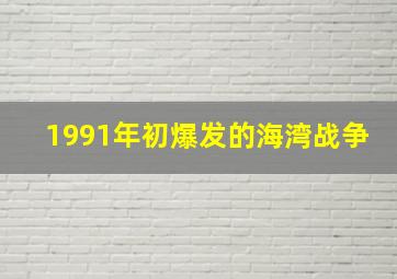 1991年初爆发的海湾战争