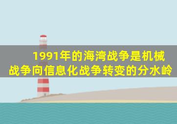 1991年的海湾战争是机械战争向信息化战争转变的分水岭