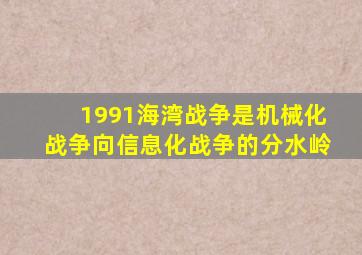 1991海湾战争是机械化战争向信息化战争的分水岭