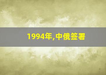 1994年,中俄签署