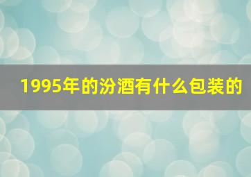 1995年的汾酒有什么包装的