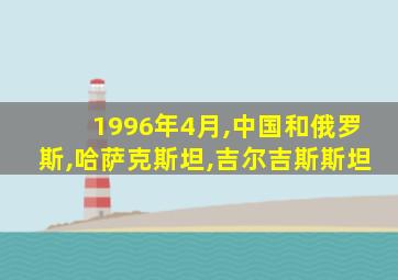 1996年4月,中国和俄罗斯,哈萨克斯坦,吉尔吉斯斯坦