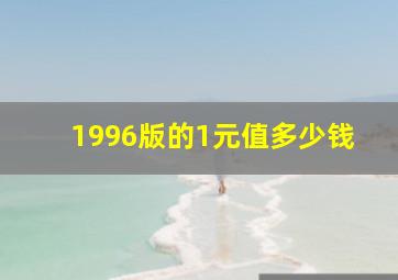 1996版的1元值多少钱