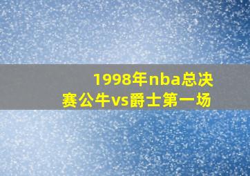 1998年nba总决赛公牛vs爵士第一场