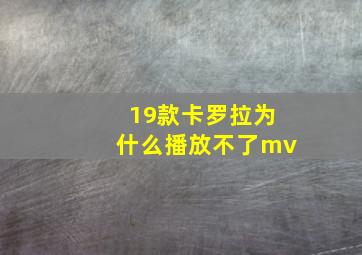 19款卡罗拉为什么播放不了mv