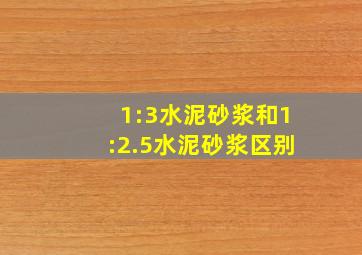 1:3水泥砂浆和1:2.5水泥砂浆区别