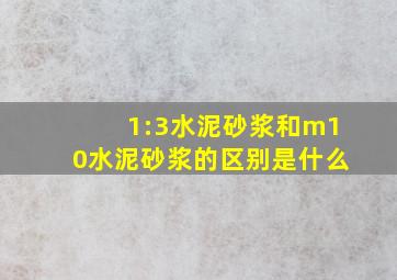 1:3水泥砂浆和m10水泥砂浆的区别是什么