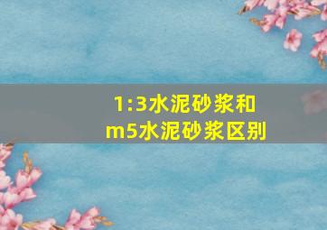 1:3水泥砂浆和m5水泥砂浆区别