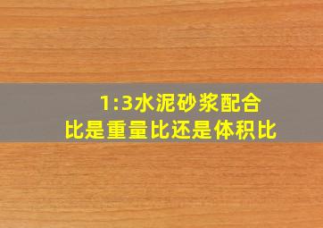 1:3水泥砂浆配合比是重量比还是体积比