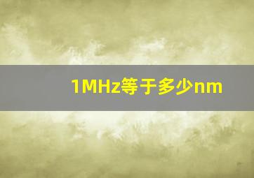 1MHz等于多少nm