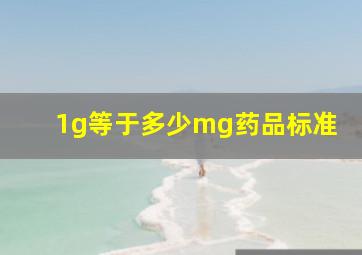 1g等于多少mg药品标准