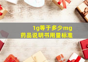 1g等于多少mg药品说明书用量标准