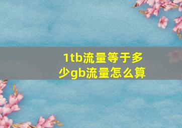 1tb流量等于多少gb流量怎么算