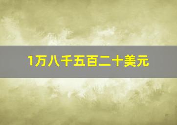 1万八千五百二十美元