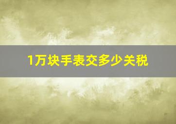 1万块手表交多少关税