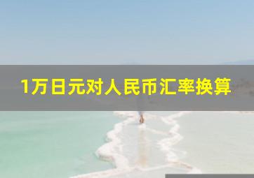 1万日元对人民币汇率换算