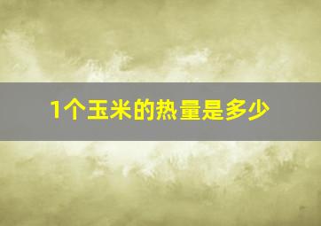 1个玉米的热量是多少