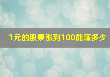 1元的股票涨到100能赚多少