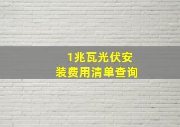 1兆瓦光伏安装费用清单查询