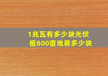 1兆瓦有多少块光伏板800亩地装多少块