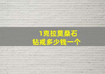 1克拉莫桑石钻戒多少钱一个