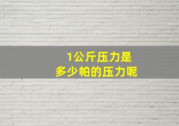 1公斤压力是多少帕的压力呢