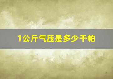 1公斤气压是多少千帕