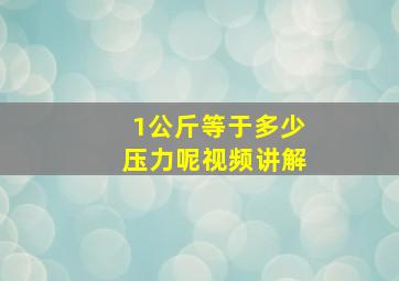 1公斤等于多少压力呢视频讲解