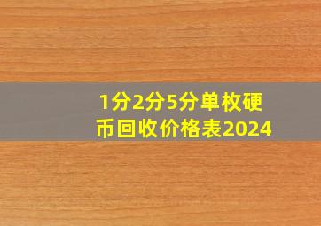 1分2分5分单枚硬币回收价格表2024