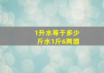 1升水等于多少斤水1斤6两酒