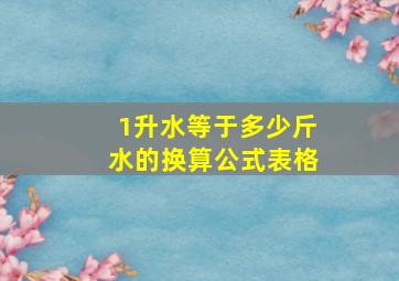 1升水等于多少斤水的换算公式表格