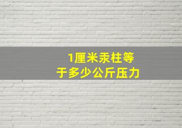 1厘米汞柱等于多少公斤压力