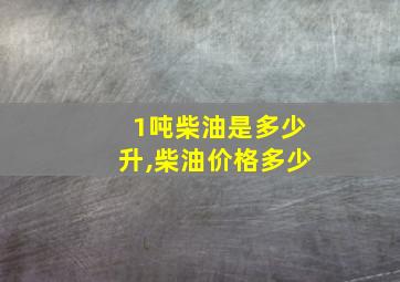 1吨柴油是多少升,柴油价格多少