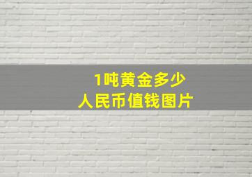 1吨黄金多少人民币值钱图片