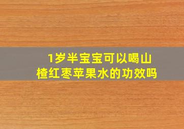 1岁半宝宝可以喝山楂红枣苹果水的功效吗