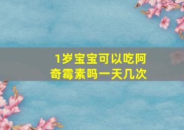 1岁宝宝可以吃阿奇霉素吗一天几次