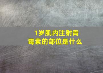 1岁肌内注射青霉素的部位是什么