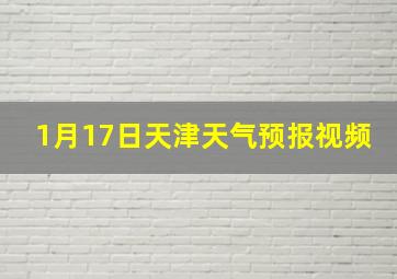 1月17日天津天气预报视频